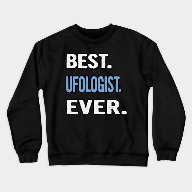 Best. Ufologist. Ever. - Birthday Gift Idea Crewneck Sweatshirt by divawaddle